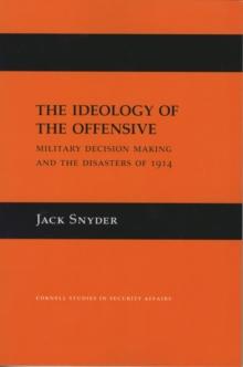 Ideology of the Offensive : Military Decision Making and the Disasters of 1914