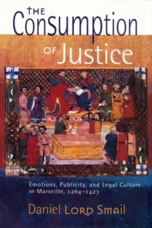 Consumption of Justice : Emotions, Publicity, and Legal Culture in Marseille, 1264-1423