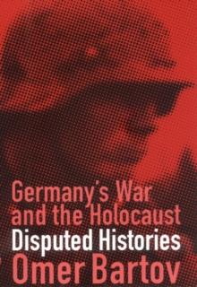 Germany's War and the Holocaust : Disputed Histories