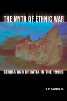 The Myth of Ethnic War : Serbia and Croatia in the 1990s