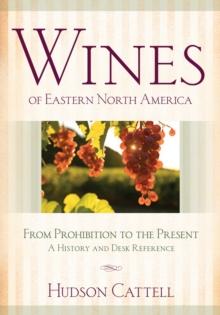 Wines of Eastern North America : From Prohibition to the Present-A History and Desk Reference