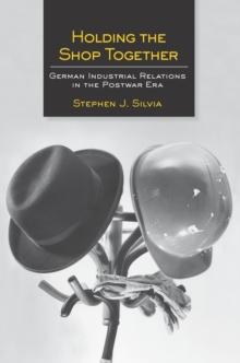 Holding the Shop Together : German Industrial Relations in the Postwar Era