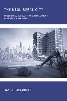 The Neoliberal City : Governance, Ideology, and Development in American Urbanism