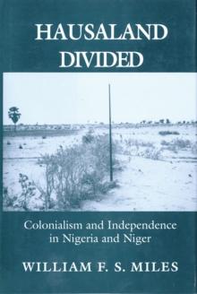 The Hausaland Divided : Colonialism and Independence in Nigeria and Niger