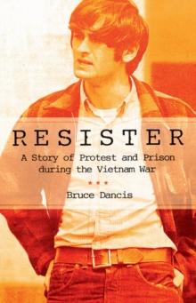 Resister : A Story of Protest and Prison during the Vietnam War