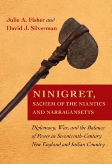 Ninigret, Sachem of the Niantics and Narragansetts : Diplomacy, War, and the Balance of Power in Seventeenth-Century New England and Indian Country