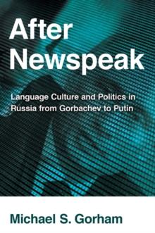 After Newspeak : Language Culture and Politics in Russia from Gorbachev to Putin