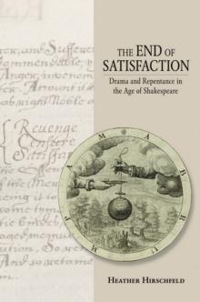 The End of Satisfaction : Drama and Repentance in the Age of Shakespeare