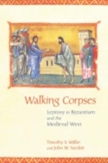 Walking Corpses : Leprosy in Byzantium and the Medieval West