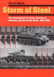 Storm of Steel : The Development of Armor Doctrine in Germany and the Soviet Union, 1919-1939