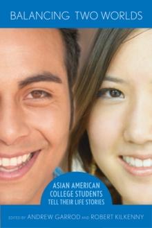 Balancing Two Worlds : Asian American College Students Tell Their Life Stories