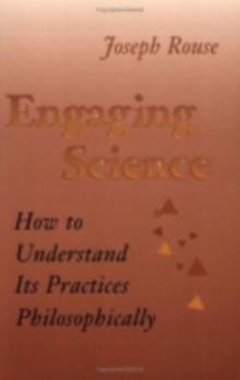 Engaging Science : How to Understand Its Practices Philosophically