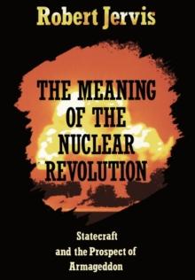 The Meaning of the Nuclear Revolution : Statecraft and the Prospect of Armageddon