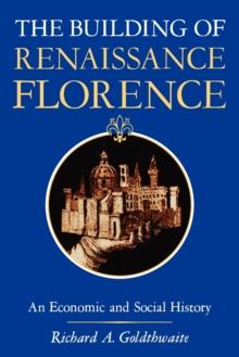 The Building of Renaissance Florence : An Economic and Social History