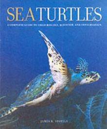 Sea Turtles : A Complete Guide to Their Biology, Behavior, and Conservation