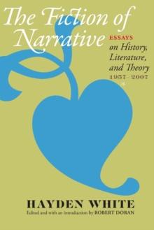 The Fiction of Narrative : Essays on History, Literature, and Theory, 1957-2007