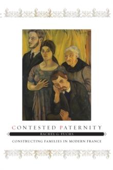 Contested Paternity : Constructing Families in Modern France