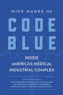 Code Blue : Inside America's Medical Industrial Complex