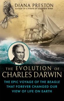 The Evolution of Charles Darwin : The Epic Voyage of the Beagle That Forever Changed Our View of Life on Earth