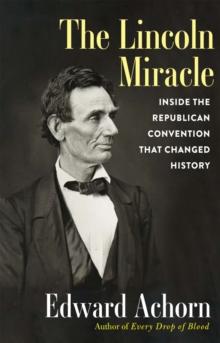 The Lincoln Miracle : Inside the Republican Convention That Changed History