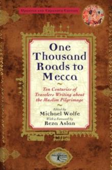 One Thousand Roads to Mecca : Ten Centuries of Travelers Writing about the Muslim Pilgrimage