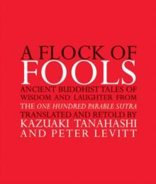 A Flock of Fools : Ancient Buddhist Tales of Wisdom and Laughter from the One Hundred Parable Sutra