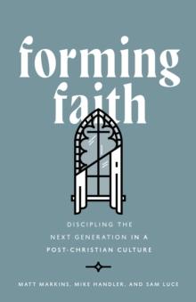 Forming Faith : Discipling the Next Generation in a Post-Christian Culture