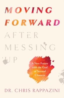 Moving Forward After Messing Up : A New Future with the God of Second Chances