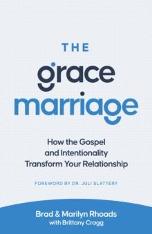 Grace Marriage : How the Gospel and Intentionality Transform Your Relationship