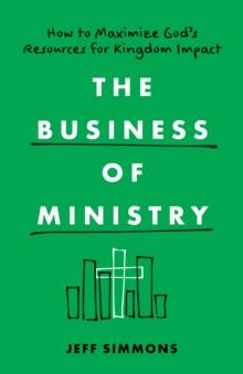 Business of Ministry : How to Maximize God's Resources for Kingdom Impact