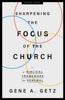 Sharpening the Focus of the Church : A Biblical Framework for Renewal