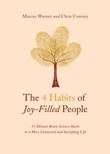 4 Habits of Joy-Filled People : 15 Minute Brain Science Hacks to a More Connected and Satisfying Life