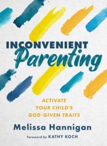 Inconvenient Parenting : Activate Your Child's God-Given Traits