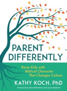 Parent Differently : Raise Kids with Biblical Character That Changes Culture