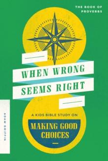 When Wrong Seems Right : A Kids Bible Study on Making Good Choices