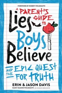 Parent's Guide to Lies Boys Believe : And the Epic Quest for Truth