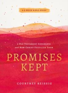 Promises Kept : 5 Old Testament Covenants and How Christ Fulfilled Them (6-Week Bible Study)