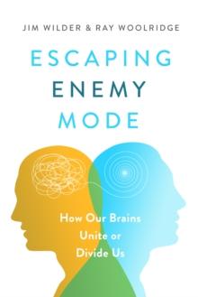 Escaping Enemy Mode : How Our Brains Unite or Divide Us