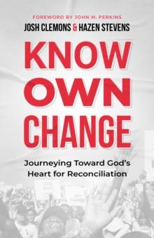 Know Own Change : Journeying Toward God's Heart for Reconciliation