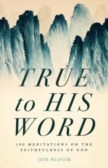 True to His Word : 100 Meditations on the Faithfulness of God