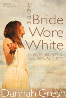 And the Bride Wore White : Seven Secrets to Sexual Purity