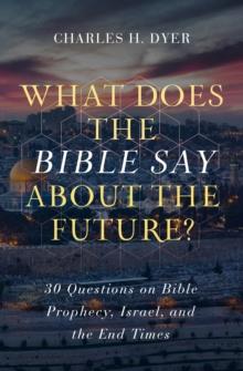 What Does the Bible Say about the Future? : 30 Questions on Bible Prophecy, Israel, and the End Times