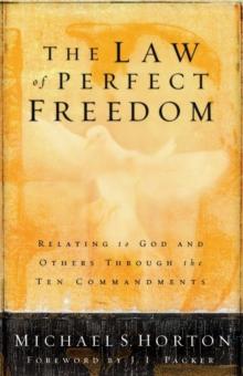 Law of Perfect Freedom : Relating to God and Others through the Ten Commandments