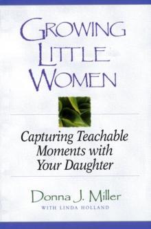 Growing Little Women : Capturing Teachable Moments with Your Daughter