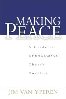 Making Peace : A Guide to Overcoming Church Conflict