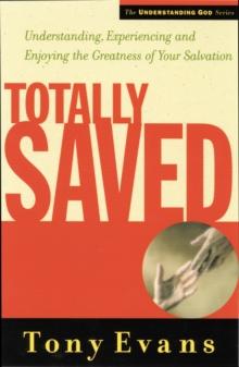 Totally Saved : Understanding, Experiencing, and Enjoying the Greatness of Your Salvation