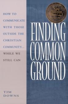 Finding Common Ground : How to Communicate With Those Outside the Christian Community...While We Still Can.