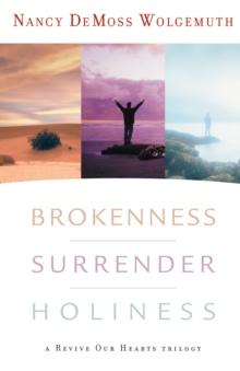 Brokenness, Surrender, Holiness : A Revive Our Hearts Trilogy