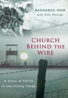 Church Behind the Wire : A Story of Faith in the Killing Fields