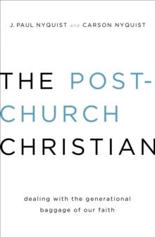 Post-Church Christian : Dealing with the Generational Baggage of Our Faith